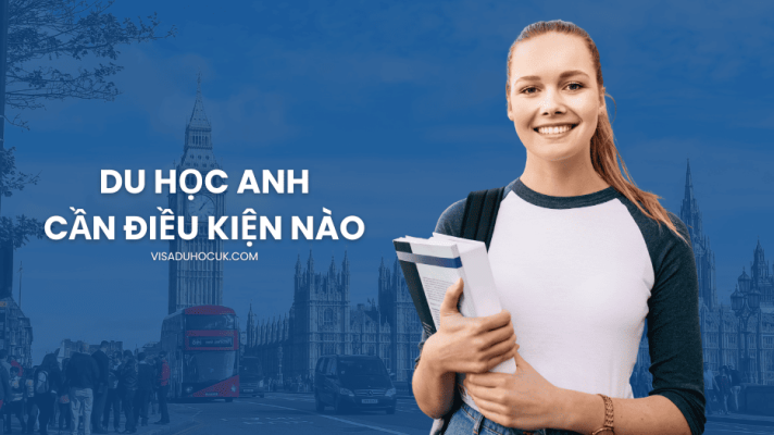 Du Học Anh Cần Những Điều Kiện Gì - Visaduhocuk.com