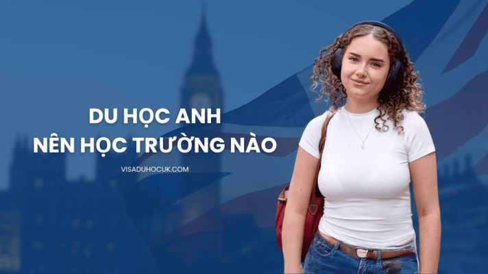 Du Học Anh Nên Học Trường Nào - Visaduhocuk.com